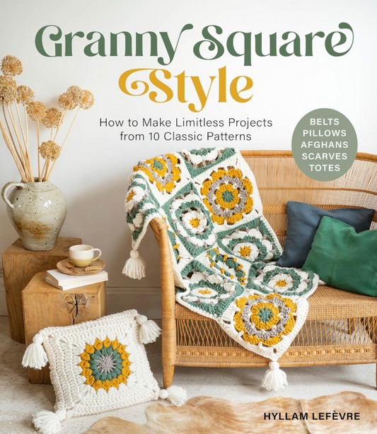 Granny Square Style: How to Make Limitless Projects from 10 Classic Patterns (Belts, Pillows, Afghans, Scarves, Totes)by Hyllam Lefevre